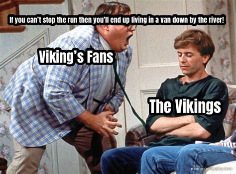 The Vikings ... Viking’s Fans... If you can’t stop the run then you’ll end up... - Meme Generator