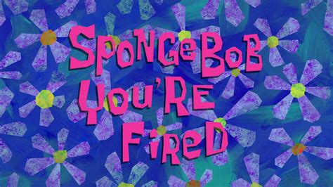 SpongeBuddy Mania - SpongeBob Transcripts - SpongeBob, You're Fired!