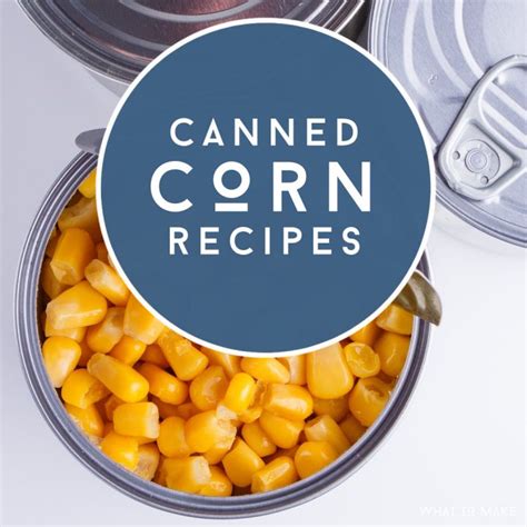 48 Easy Canned Corn Recipes plus helpful storage information