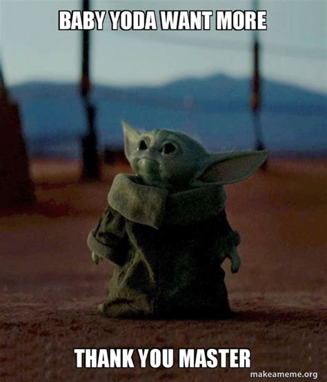 Baby Yoda want more Thank you master - Baby Yoda | Make a Meme