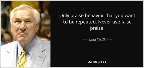 Dean Smith quote: Only praise behavior that you want to be repeated ...