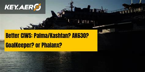 Better CIWS: Palma/Kashtan? AK630? GoalKeeper? or Phalanx?