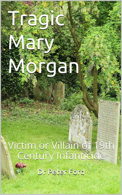 Tragic Mary Morgan: Victim or Villain of 19th Century Infanticide by Dr Peter Ford | Goodreads