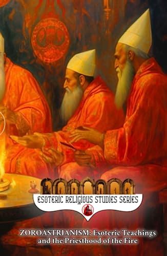 Zoroastrianism: Esoteric Teachings and the Priesthood of the Fire: The ...