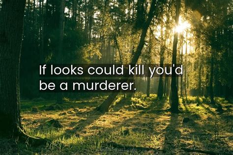 Quote: If looks could kill you’d be a... - CoolNSmart