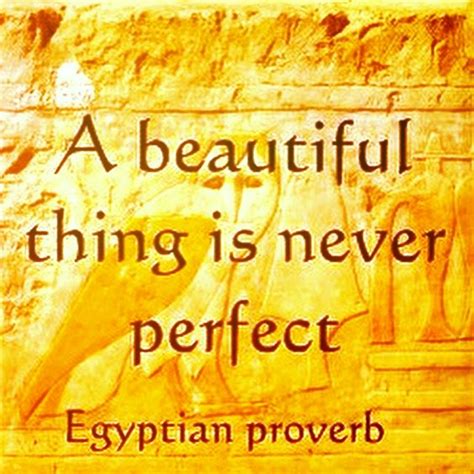 A beautiful thing is never perfect. Egyptian proverb | Proverbs quotes, Philosophy quotes ...