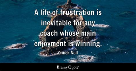 Chuck Noll - A life of frustration is inevitable for any...