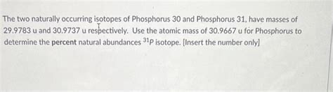 Solved The two naturally occurring isotopes of Phosphorus 30 | Chegg.com