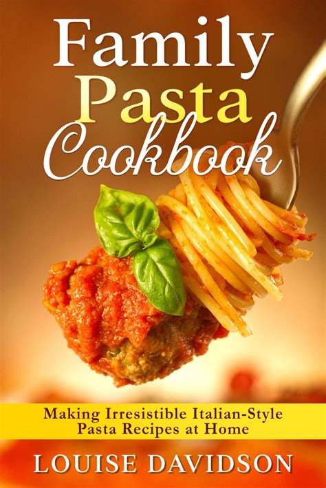 Family Pasta Cookbook: Making Irresistible Italian-Style Pasta Recipes at Home - The Cookbook ...