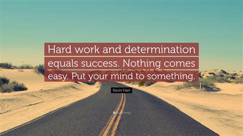 Kevin Hart Quote: “Hard work and determination equals success. Nothing comes easy. Put your mind ...