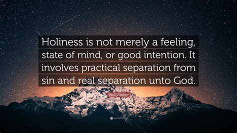 Paul Washer Quote: “Holiness is not merely a feeling, state of mind, or good intention. It ...