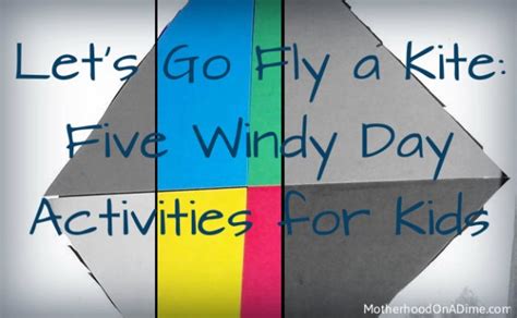 Let's Go Fly a Kite: Five Windy Day Activities for Little Kids - Kids ...