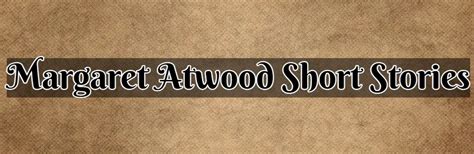 Margaret Atwood Short Stories + PDF & Collections – Short Story Guide: