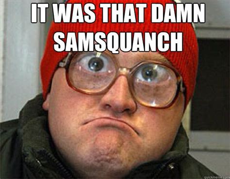 Trailer Park Boys Samsquanch Quotes. QuotesGram