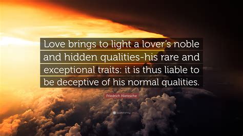 Friedrich Nietzsche Quote: “Love brings to light a lover’s noble and ...