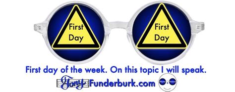 First day of the week. On this topic I will speak. - Tony Funderburk