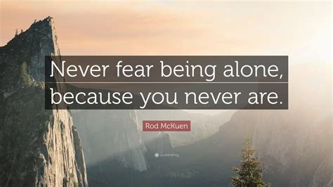 Rod McKuen Quote: “Never fear being alone, because you never are.”