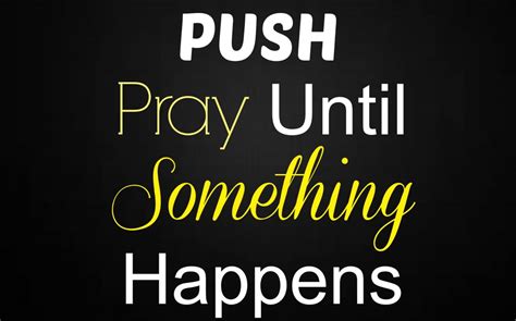 PUSH- Pray Until Something Happens