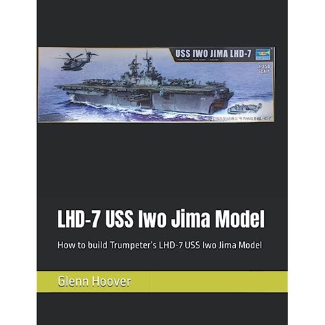 Buy LHD-7 USS Iwo Jima Model: How to build Trumpeter’s LHD-7 USS Iwo ...