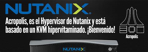 Nutanix: Acropolis, es el Hypervisor de Nutanix y está basado en KVM ...