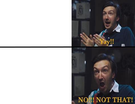 “NO!!! NOT THAT!!!” Meme template : r/MemeTemplatesOfficial