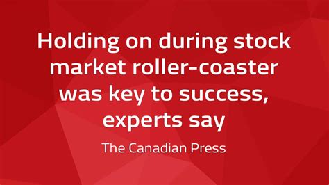 Canadian Press - Holding on during stock market roller-coaster was key to success, experts say ...