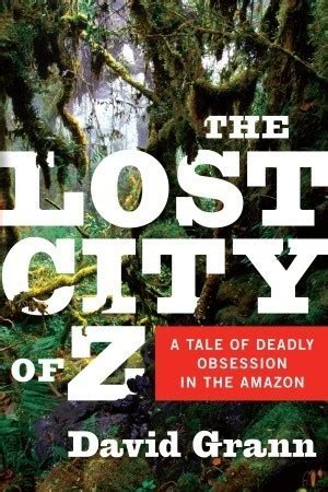 The Lost City of Z: A Tale of Deadly Obsession in the Amazon by David ...