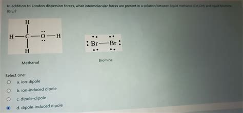 Solved In addition to London dispersion forces, what | Chegg.com