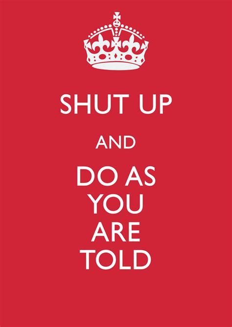 Shut Up and Do As You Are Told by codebosch on DeviantArt