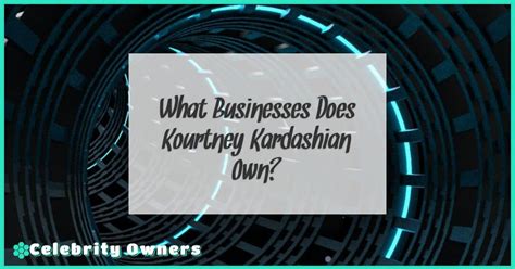 What Businesses Does Kourtney Kardashian Own? A Comprehensive List.