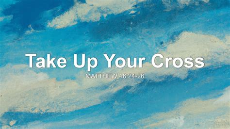 Take Up Your Cross Sermon by Sermon Research Assistant, Matthew 16:24-26 - SermonCentral.com