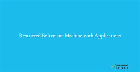 Restricted Boltzmann Machine with Applications - Deep Learning Sciences