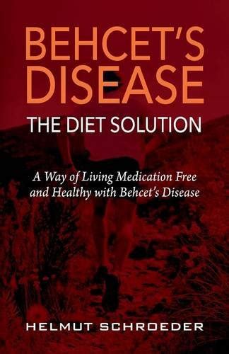 Behcet's Disease/The Diet Solution: A Way of Living Medication Free and ...