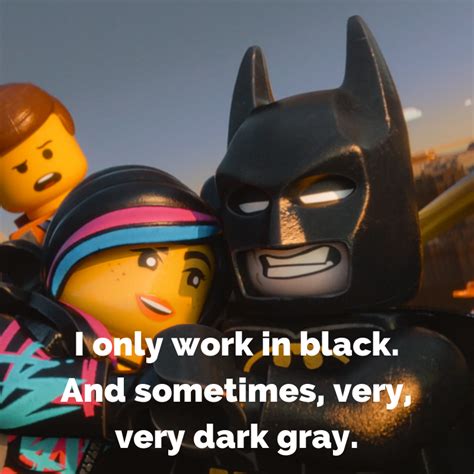 Batman: I only work in black. And sometimes, very, very dark gray. | Batman quotes, Lego movie ...