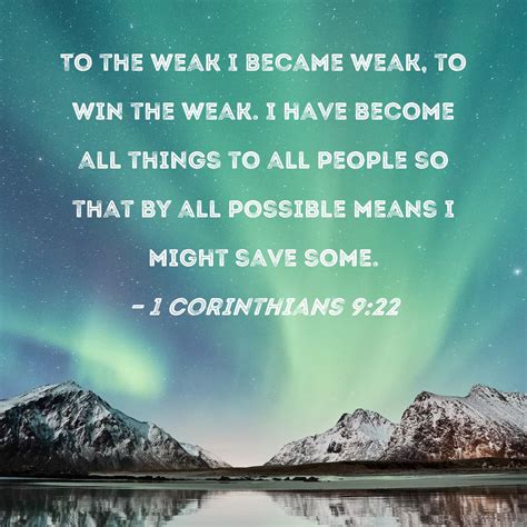 1 Corinthians 9:22 To the weak I became weak, to win the weak. I have ...