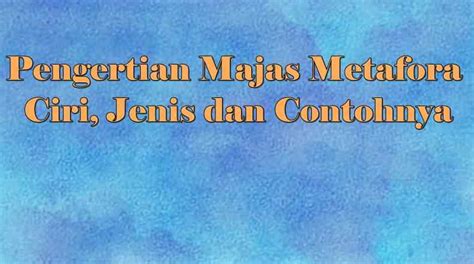 Pengertian Majas Metafora Adalah : Ciri, Jenis dan Contohnya - Agrotek.ID