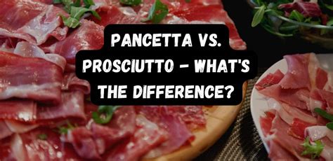 Pancetta vs. Prosciutto - What's The Difference?