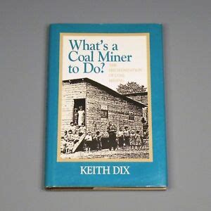 1988 book - What's a Coal Miner to Do: The Mechanization of Coal Mining ...