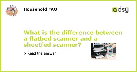 What is the difference between a flatbed scanner and a sheetfed scanner?