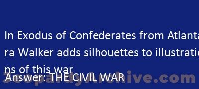 In Exodus of Confederates from Atlanta Kara Walker adds silhouettes to illustrations of this war ...