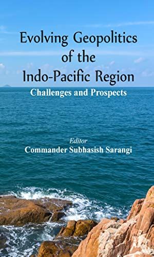 Evolving Geopolitics of Indo-Pacific Region: Challenges and Prospects by Subhasish Sarangi ...