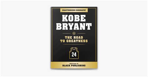 ‎Kobe Bryant - The Road To Greatness: Unauthorized Biography on Apple Books