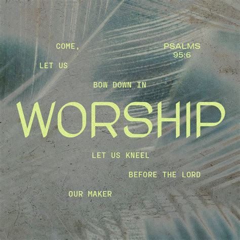 Psalm 95:6-7 Come, let us bow down and worship him; let us kneel ...