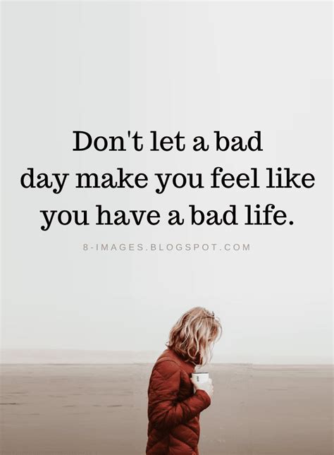 Don't let a bad day make you feel like you have a bad life | Life Quotes - Quotes