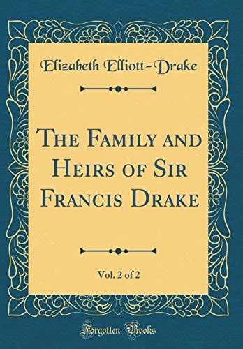 The Family and Heirs of Sir Francis Drake, Vol. 2 of 2 (Classic Reprint) - Elliott-Drake ...