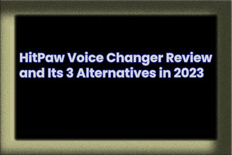 HitPaw Voice Changer Review and Its 3 Alternatives in 2023