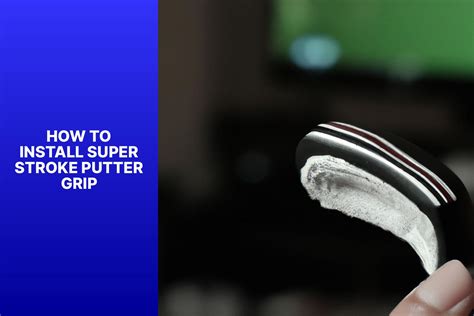 Step-by-Step Guide: Installing Super Stroke Putter Grip for Improved ...