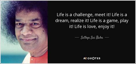 Sathya Sai Baba quote: Life is a challenge, meet it! Life is a dream...