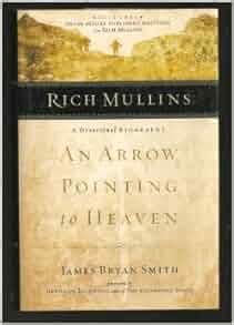 Rich Mullins / His Life and Legacy: An Arrow Pointing to Heaven: James ...