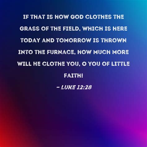 Luke 12:28 If that is how God clothes the grass of the field, which is ...